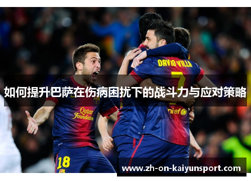 如何提升巴萨在伤病困扰下的战斗力与应对策略