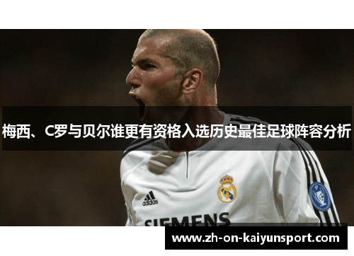 梅西、C罗与贝尔谁更有资格入选历史最佳足球阵容分析