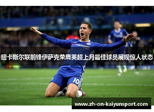 纽卡斯尔联前锋伊萨克荣膺英超上月最佳球员展现惊人状态